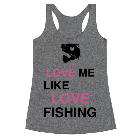 Love Me Like You Love Fishing!  Racerback Tank Top