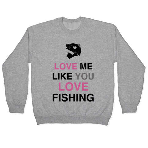 Love Me Like You Love Fishing!  Pullover