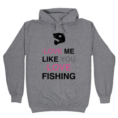 Love Me Like You Love Fishing!  Hooded Sweatshirt