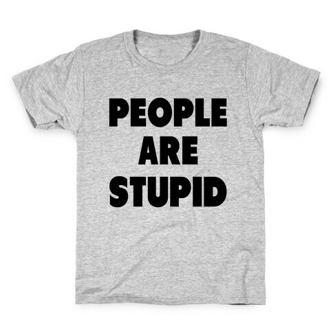 People are Stupid Kids T-Shirt