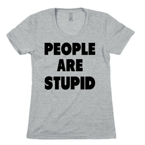 People are Stupid Womens T-Shirt