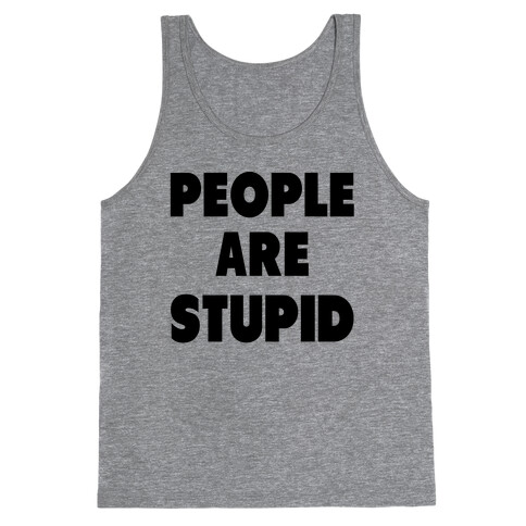 People are Stupid Tank Top