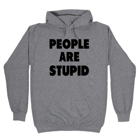 People are Stupid Hooded Sweatshirt