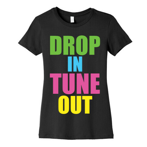 Drop In Tune Out Womens T-Shirt