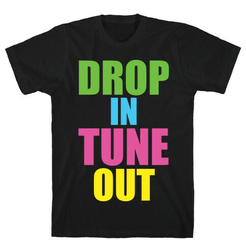 Drop In Tune Out T-Shirt