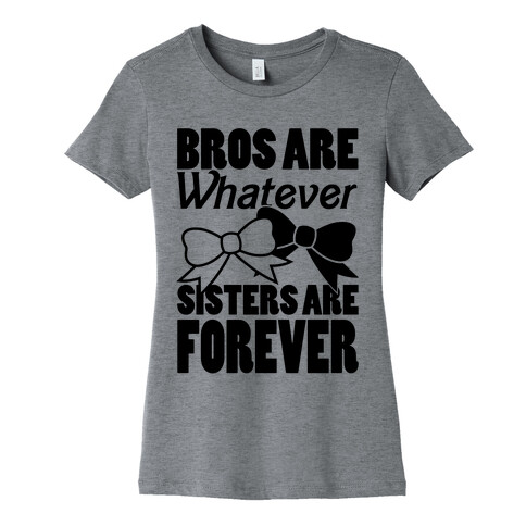 Bros Are Whatever Sisters Are Forever Womens T-Shirt