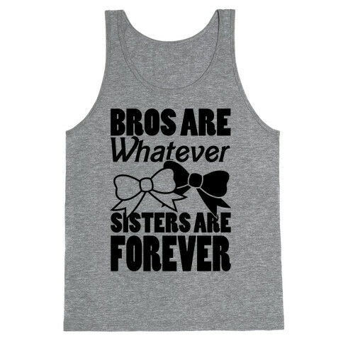 Bros Are Whatever Sisters Are Forever Tank Top