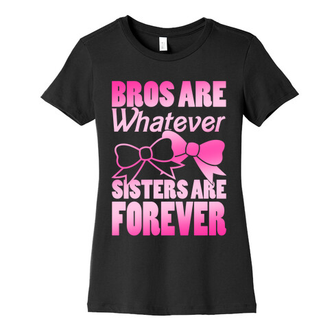 Bros Are Whatever Sisters Are Forever Womens T-Shirt