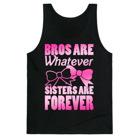 Bros Are Whatever Sisters Are Forever Tank Top