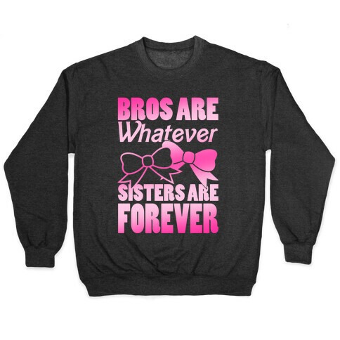 Bros Are Whatever Sisters Are Forever Pullover
