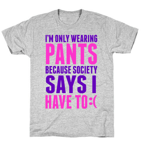 Only Wearing Pants Because... T-Shirt