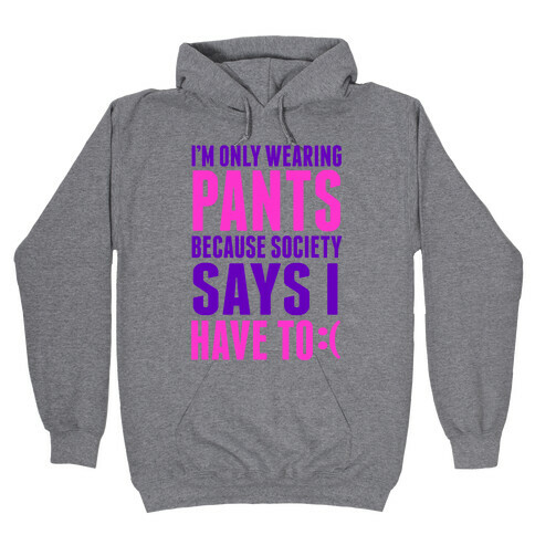 Only Wearing Pants Because... Hooded Sweatshirt