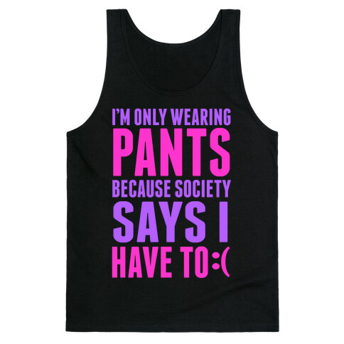 Only Wearing Pants Because... Tank Top