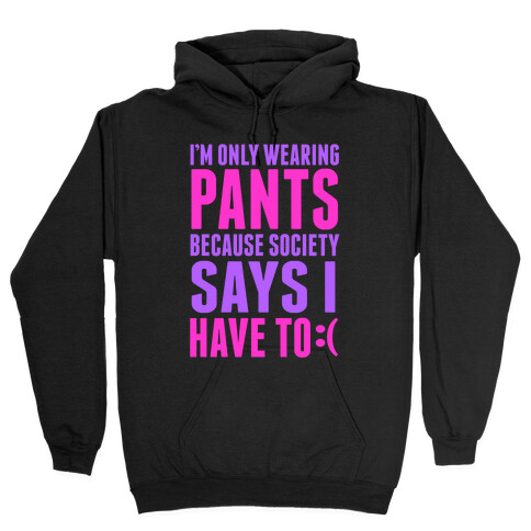 Only Wearing Pants Because... Hooded Sweatshirt
