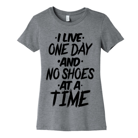 I Live One Day And No Shoes At A Time Womens T-Shirt