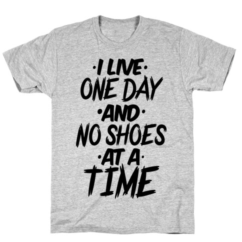I Live One Day And No Shoes At A Time T-Shirt