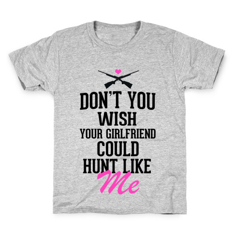 Don't You Wish Your Girlfriend Could hunt Like Me! Kids T-Shirt