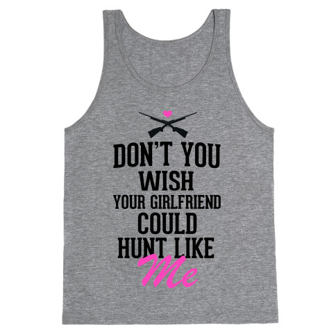 Don't You Wish Your Girlfriend Could hunt Like Me! Tank Top