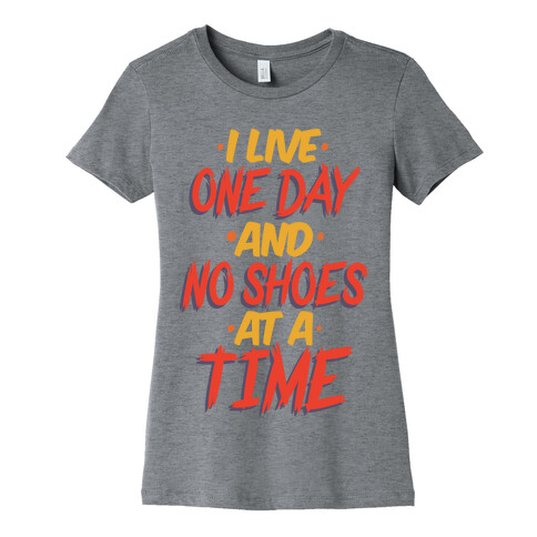 I Live One Day And No Shoes At A Time Womens T-Shirt