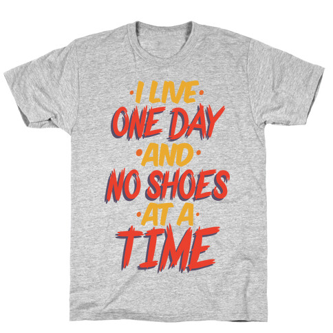 I Live One Day And No Shoes At A Time T-Shirt