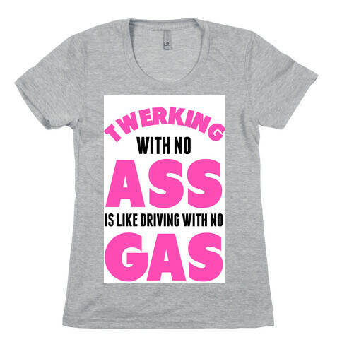 Twerking with no Ass Womens T-Shirt