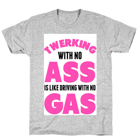 Twerking with no Ass T-Shirt