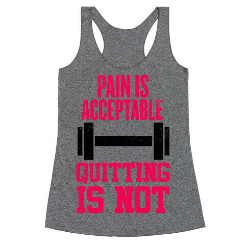 Pain Is Acceptable, Quitting Is Not Racerback Tank Top