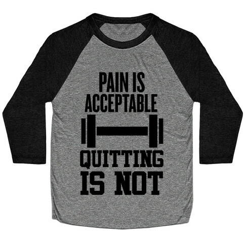 Pain Is Acceptable, Quitting Is Not Baseball Tee