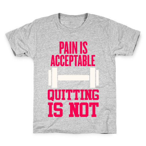 Pain Is Acceptable, Quitting Is Not Kids T-Shirt