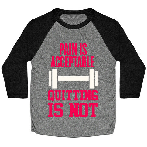 Pain Is Acceptable, Quitting Is Not Baseball Tee