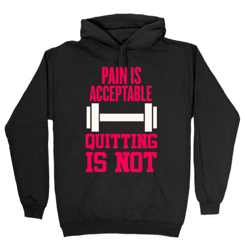 Pain Is Acceptable, Quitting Is Not Hooded Sweatshirt