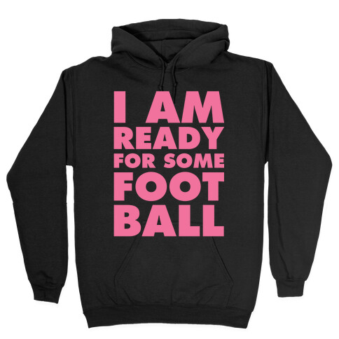 I Am Ready For Some Football Hooded Sweatshirt