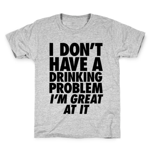 I Don't Have A Drinking Problem Kids T-Shirt