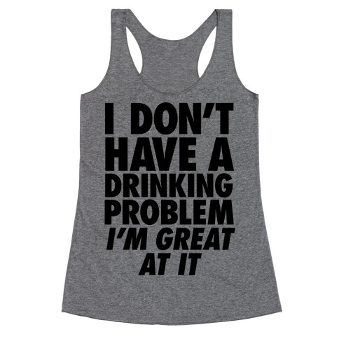 I Don't Have A Drinking Problem Racerback Tank Top