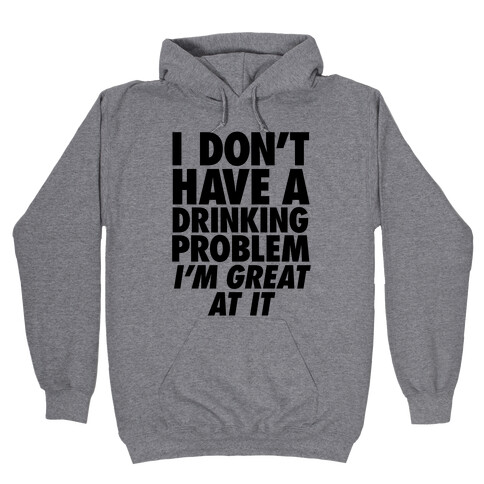 I Don't Have A Drinking Problem Hooded Sweatshirt