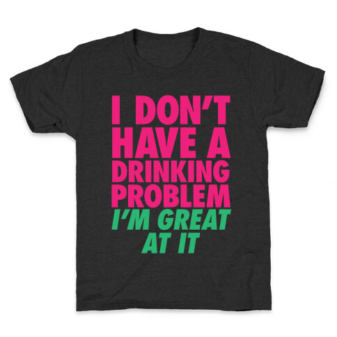 I Don't Have A Drinking Problem Kids T-Shirt