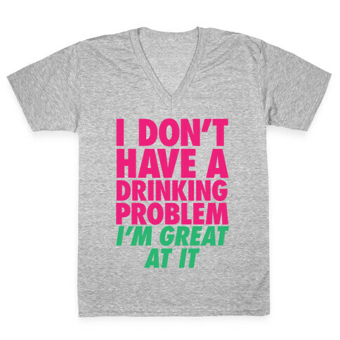 I Don't Have A Drinking Problem V-Neck Tee Shirt