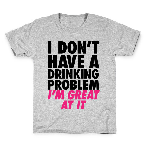 I Don't Have A Drinking Problem Kids T-Shirt