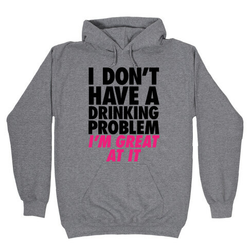 I Don't Have A Drinking Problem Hooded Sweatshirt