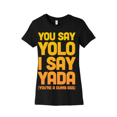 You Say YOLO I Say YADA Womens T-Shirt