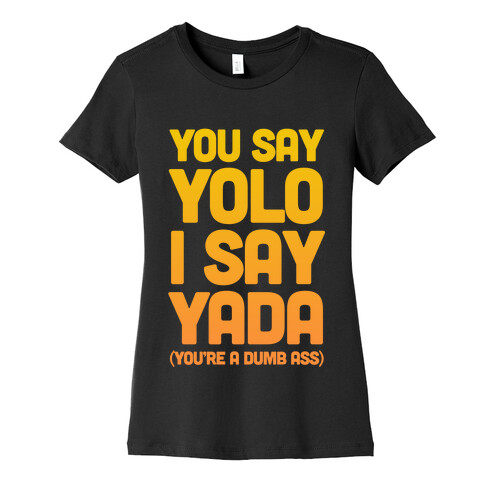 You Say YOLO I Say YADA Womens T-Shirt