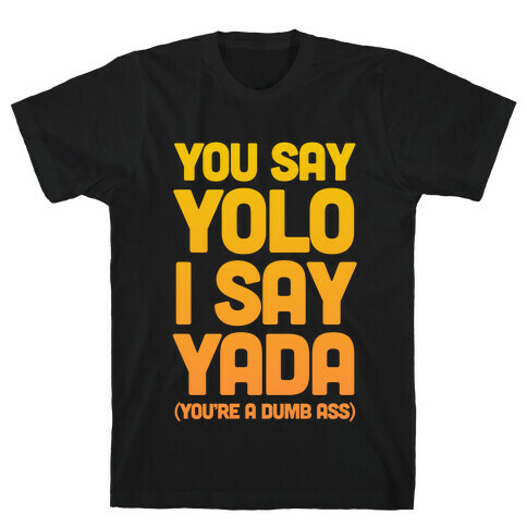 You Say YOLO I Say YADA T-Shirt