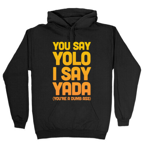 You Say YOLO I Say YADA Hooded Sweatshirt
