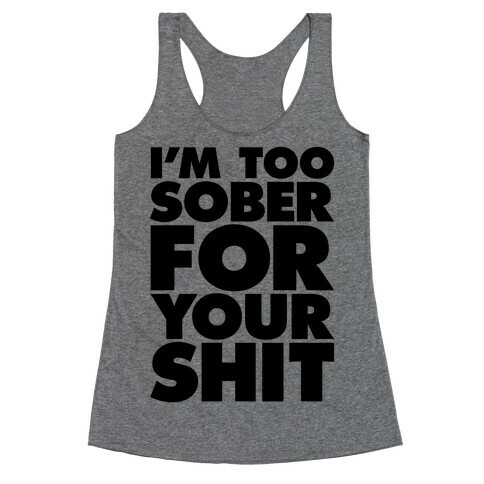 I'm Too Sober For Your Shit Racerback Tank Top