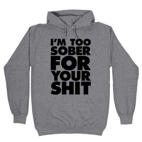 I'm Too Sober For Your Shit Hooded Sweatshirt