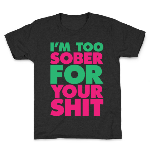 I'm Too Sober For Your Shit Kids T-Shirt