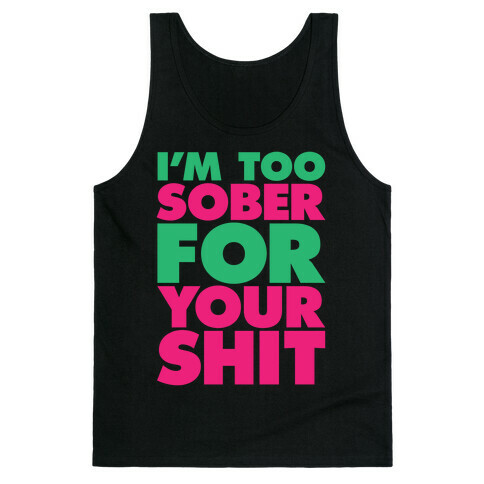 I'm Too Sober For Your Shit Tank Top