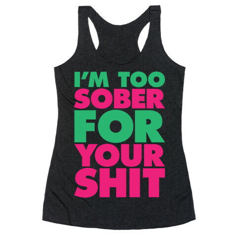 I'm Too Sober For Your Shit Racerback Tank Top