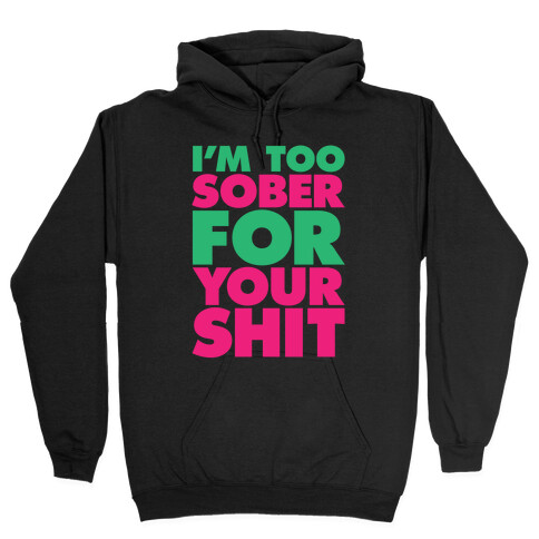 I'm Too Sober For Your Shit Hooded Sweatshirt