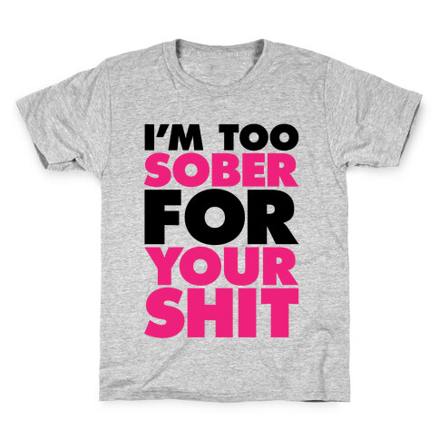 I'm Too Sober For Your Shit Kids T-Shirt